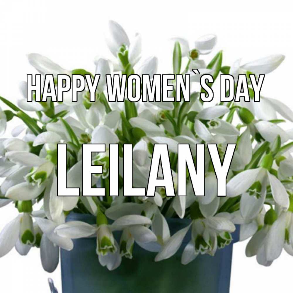 Greetings card с именем, Leilany happy women`s day цветы к международному женскому дню Greetings with text for free download 